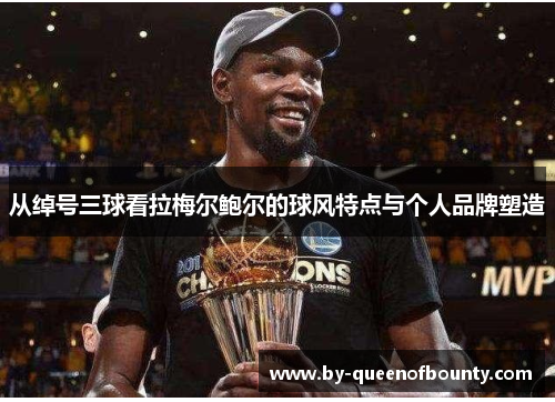 从绰号三球看拉梅尔鲍尔的球风特点与个人品牌塑造